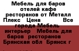 Мебель для баров,отелей,кафе,ресторанов от Металл Плекс › Цена ­ 5 000 - Все города Мебель, интерьер » Мебель для баров, ресторанов   . Брянская обл.,Брянск г.